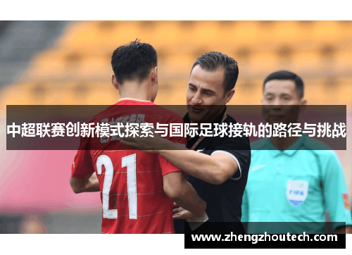 中超联赛创新模式探索与国际足球接轨的路径与挑战